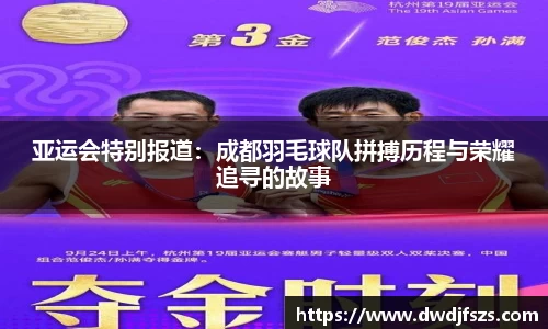 亚运会特别报道：成都羽毛球队拼搏历程与荣耀追寻的故事